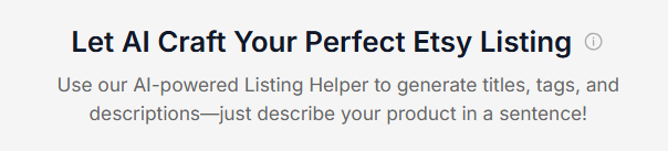 An image that says "Let AI Craft Your Perfect Etsy Listing: Use our AI-powered Listing Helper to generate titles, tags, and descriptions-just describe your product in a sentence!"